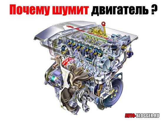 Громко работает двигатель: возможные причины - maslo26.ru